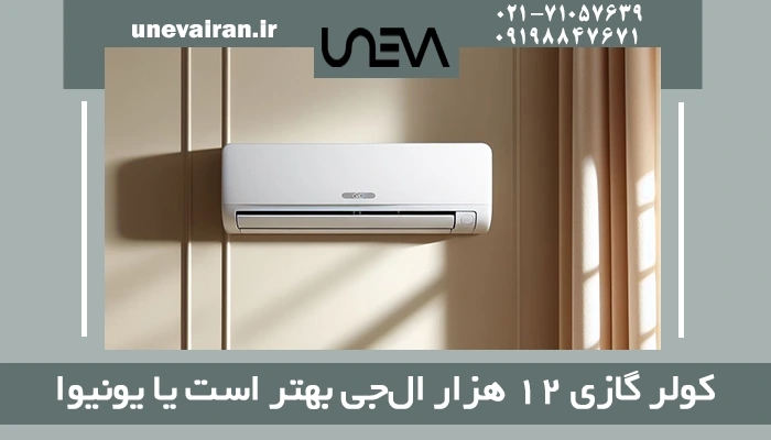 کولر گازی 12 هزار ال‌ جی بهتر است یا یونیوا